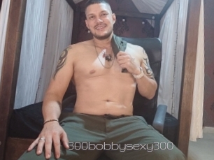 300bobbysexy300